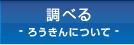 調べる・ろうきんについて