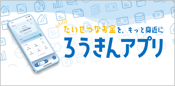 たいせつなお金を、もっと身近に　ろうきんアプリ
