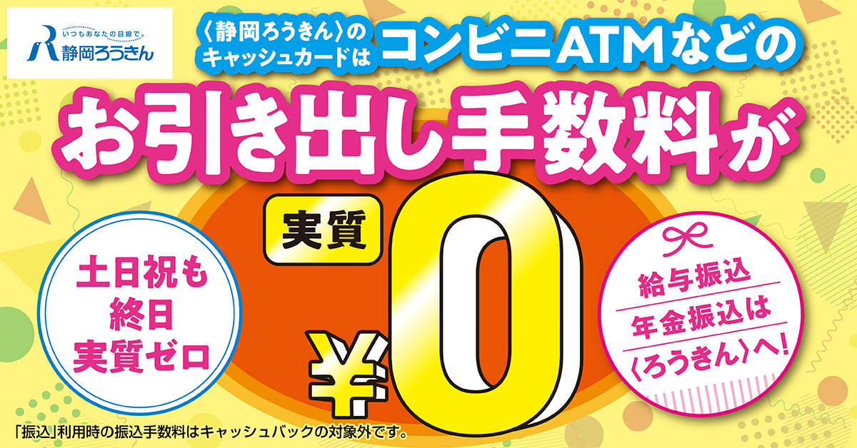 〈静岡ろうきん〉のキャッシュカードはコンビニATMなどのお引き出し手数料が実質０円